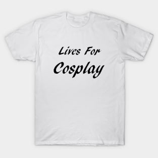 Lives For Cosplay T-Shirt
